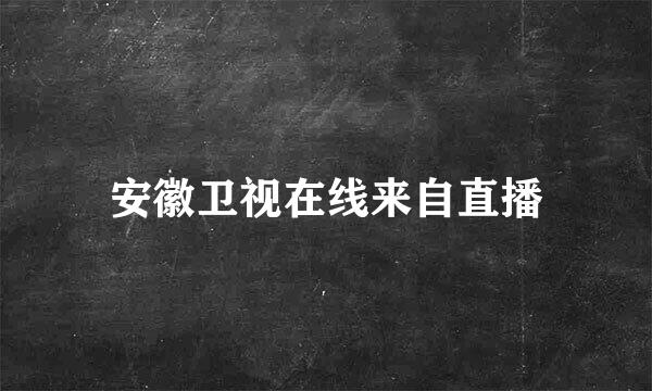 安徽卫视在线来自直播