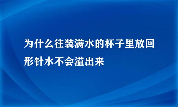 为什么往装满水的杯子里放回形针水不会溢出来