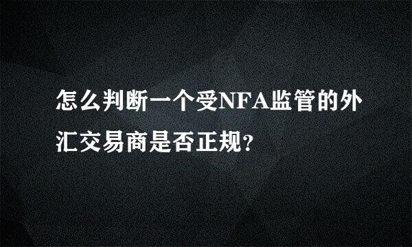 怎么判断一个受NFA监管的外汇交易商是否正规？