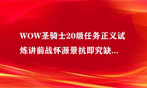 WOW圣骑士20级任务正义试炼讲前战怀源景抗即究缺得的武器