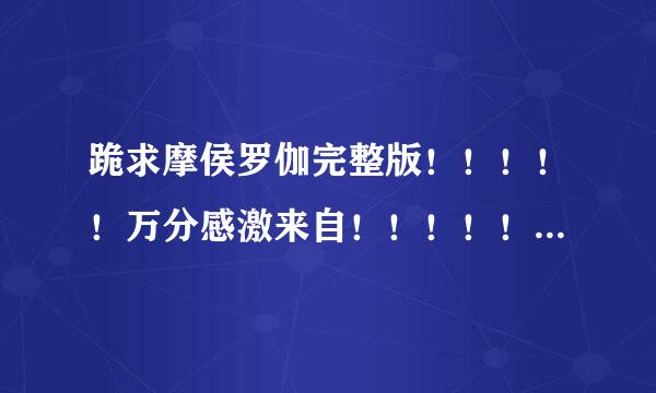 跪求摩侯罗伽完整版！！！！！万分感激来自！！！！！！！！！