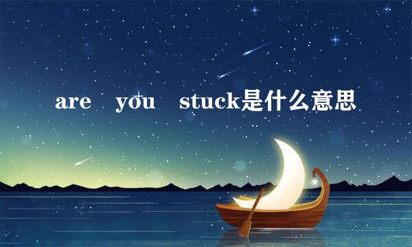 are you stuck是什么意思