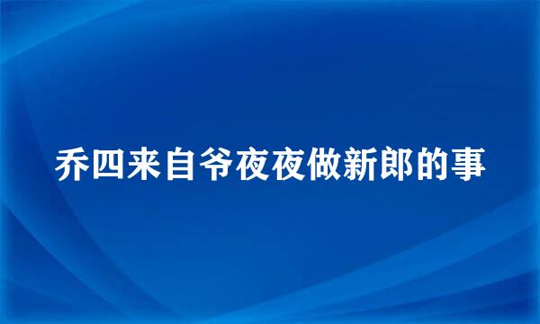 乔四来自爷夜夜做新郎的事