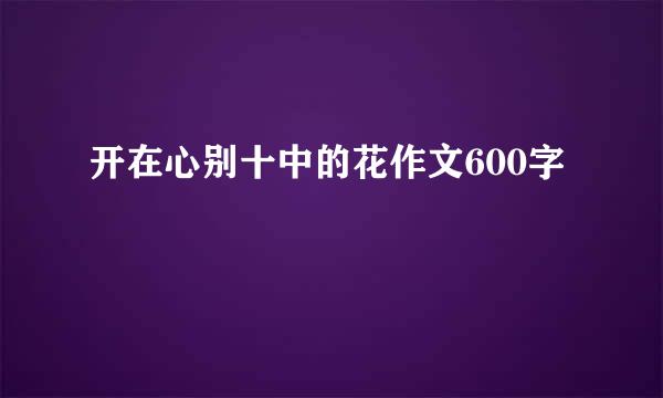 开在心别十中的花作文600字