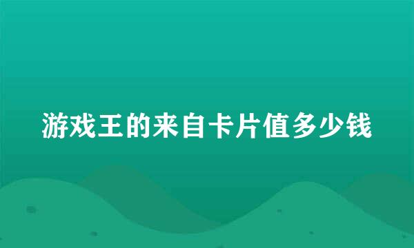 游戏王的来自卡片值多少钱