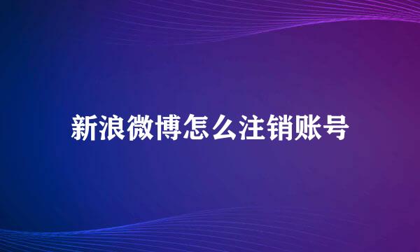 新浪微博怎么注销账号