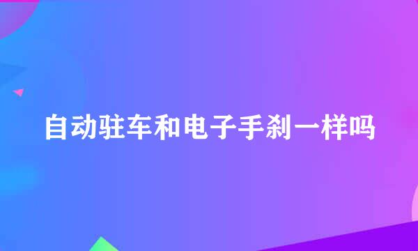 自动驻车和电子手刹一样吗