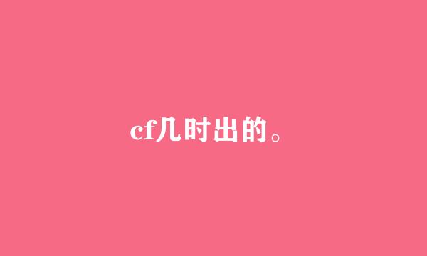 cf几时出的。