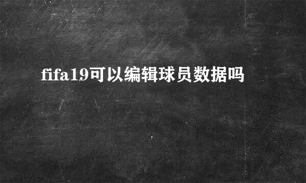 fifa19可以编辑球员数据吗