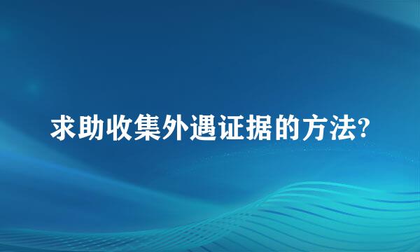 求助收集外遇证据的方法?