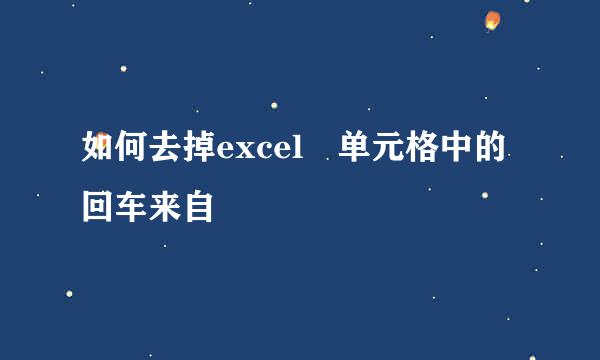 如何去掉excel 单元格中的回车来自