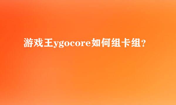 游戏王ygocore如何组卡组？