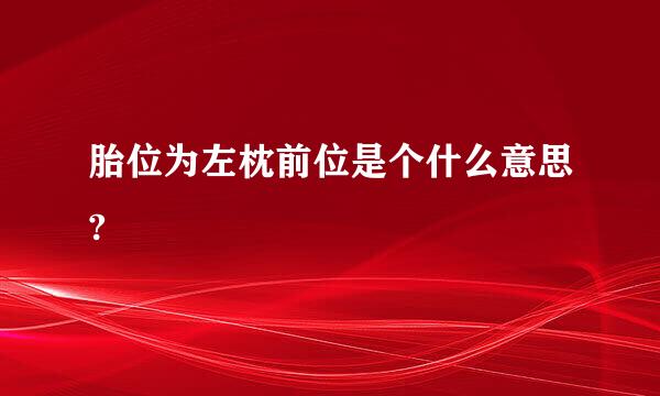 胎位为左枕前位是个什么意思?