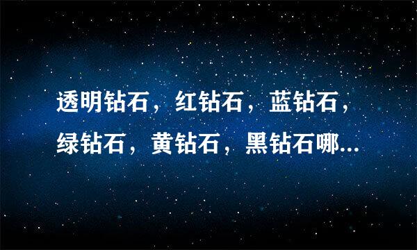 透明钻石，红钻石，蓝钻石，绿钻石，黄钻石，黑钻石哪个最值钱？