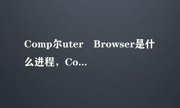 Comp尔uter Browser是什么进程，Computer Browser有什么用？