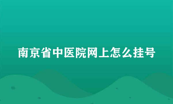 南京省中医院网上怎么挂号