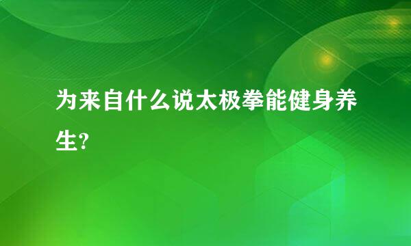 为来自什么说太极拳能健身养生?