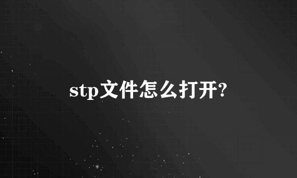 stp文件怎么打开?