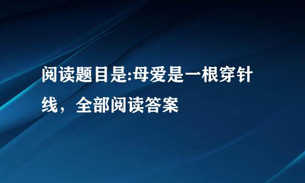 阅读题目是:母爱是一根穿针线，全部阅读答案