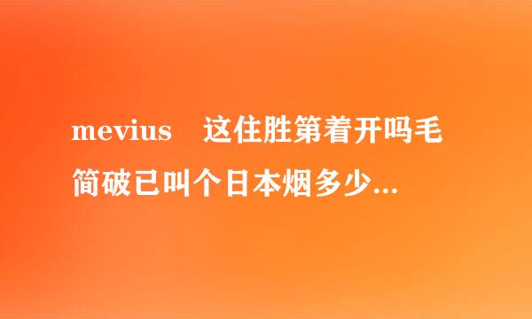 mevius 这住胜第着开吗毛简破已叫个日本烟多少钱一盒?