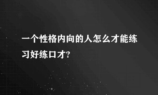 一个性格内向的人怎么才能练习好练口才?