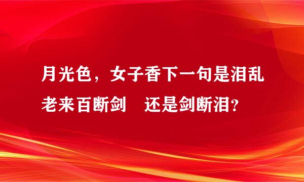 月光色，女子香下一句是泪乱老来百断剑 还是剑断泪？