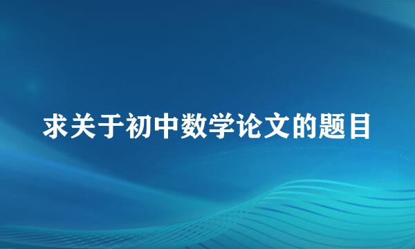 求关于初中数学论文的题目