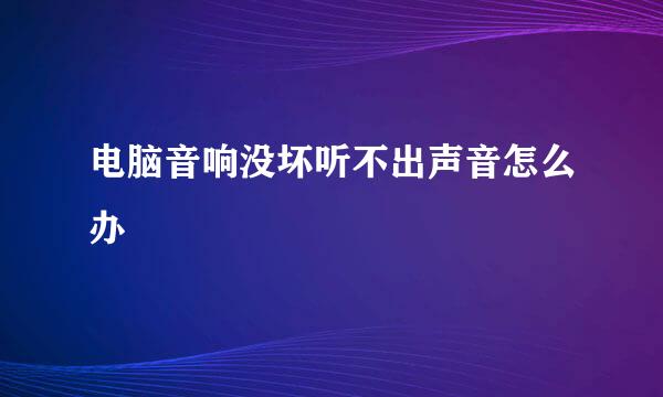 电脑音响没坏听不出声音怎么办