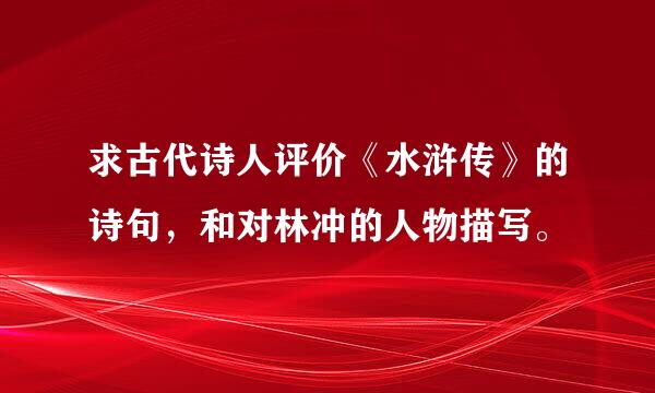 求古代诗人评价《水浒传》的诗句，和对林冲的人物描写。