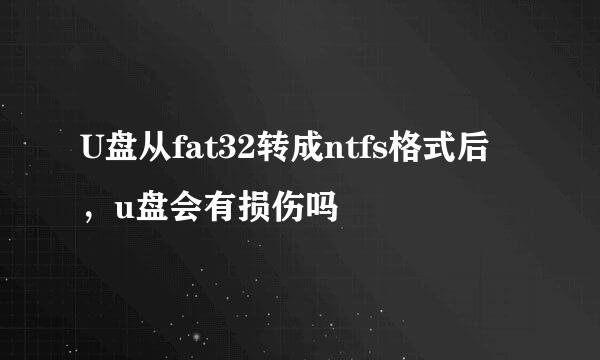 U盘从fat32转成ntfs格式后，u盘会有损伤吗