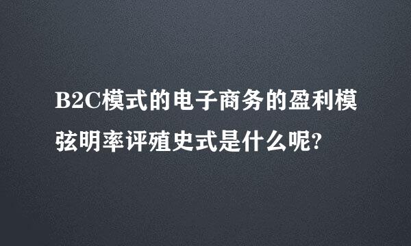 B2C模式的电子商务的盈利模弦明率评殖史式是什么呢?