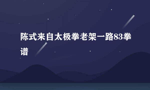 陈式来自太极拳老架一路83拳谱