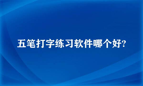 五笔打字练习软件哪个好?