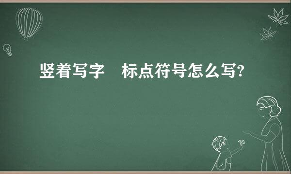 竖着写字 标点符号怎么写?