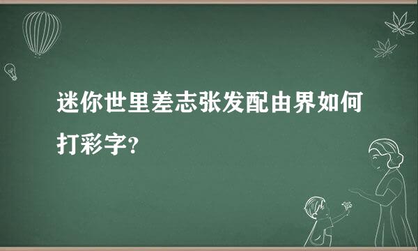 迷你世里差志张发配由界如何打彩字？