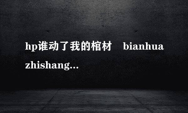 hp谁动了我的棺材 bianhuazhishanglei@163.com