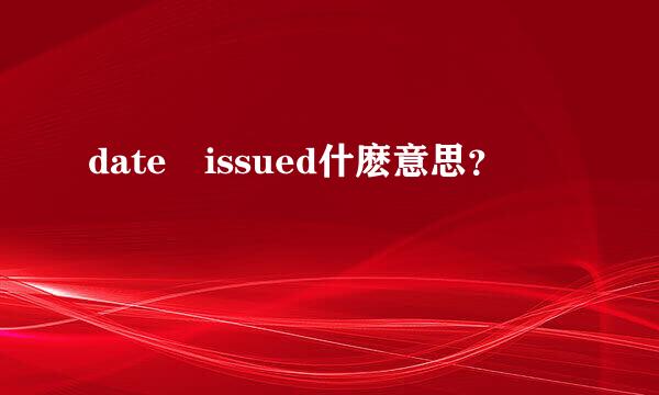 date issued什麽意思？