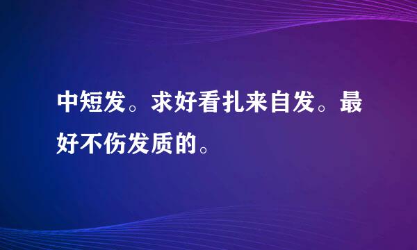 中短发。求好看扎来自发。最好不伤发质的。