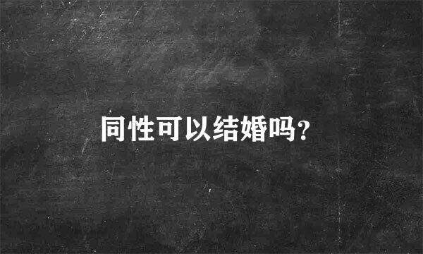 同性可以结婚吗？