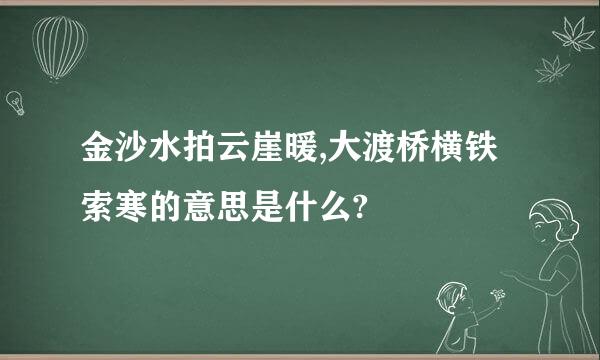 金沙水拍云崖暖,大渡桥横铁索寒的意思是什么?