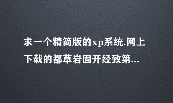 求一个精简版的xp系统.网上下载的都草岩固开经致第奏岁振质不会设置上网。。