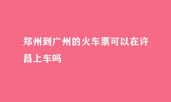 郑州到广州的火车票可以在许昌上车吗