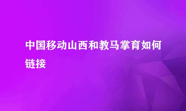 中国移动山西和教马掌育如何链接