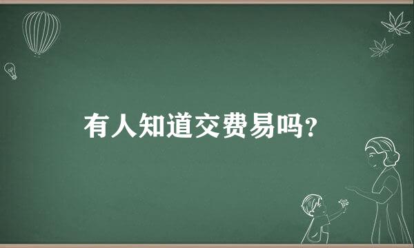 有人知道交费易吗？