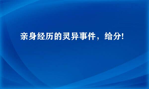 亲身经历的灵异事件，给分!