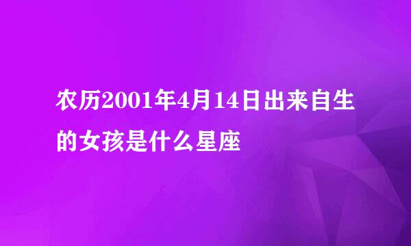 农历2001年4月14日出来自生的女孩是什么星座