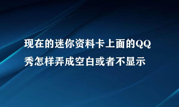 现在的迷你资料卡上面的QQ秀怎样弄成空白或者不显示