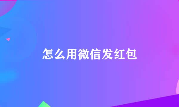 怎么用微信发红包