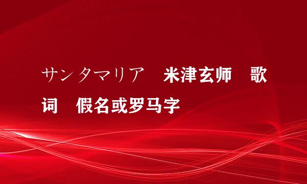 サンタマリア 米津玄师 歌词 假名或罗马字