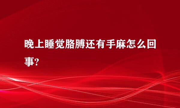 晚上睡觉胳膊还有手麻怎么回事?